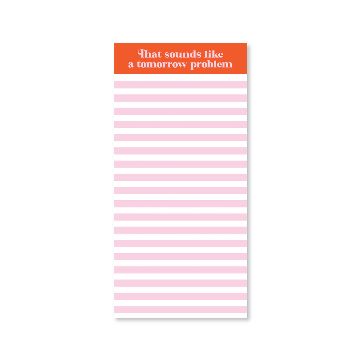 white and pink striped list pad reading "That sounds like a tomorrow problem"
