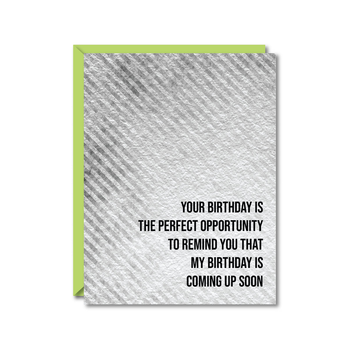 gray striped card reading "Your birthday is the perfect opportunity to remind you that my birthday is coming up soon"