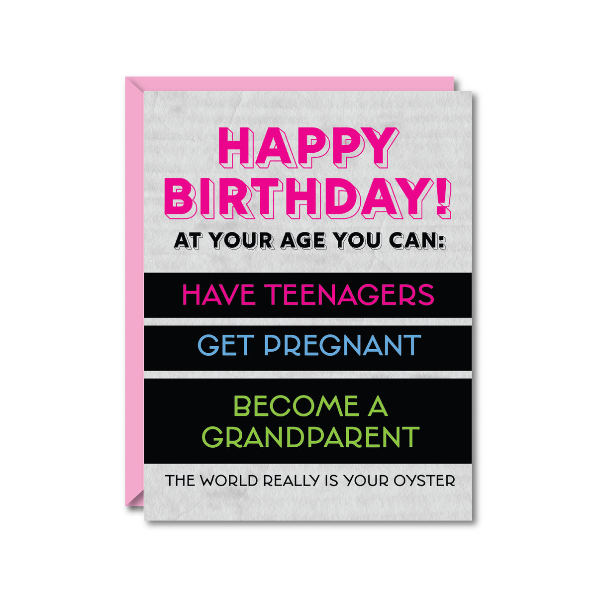Gray card reading "Happy Birthday! At your age you can: Have teenagers Get Pregnant Become a grandparent The world really is your oyster"
