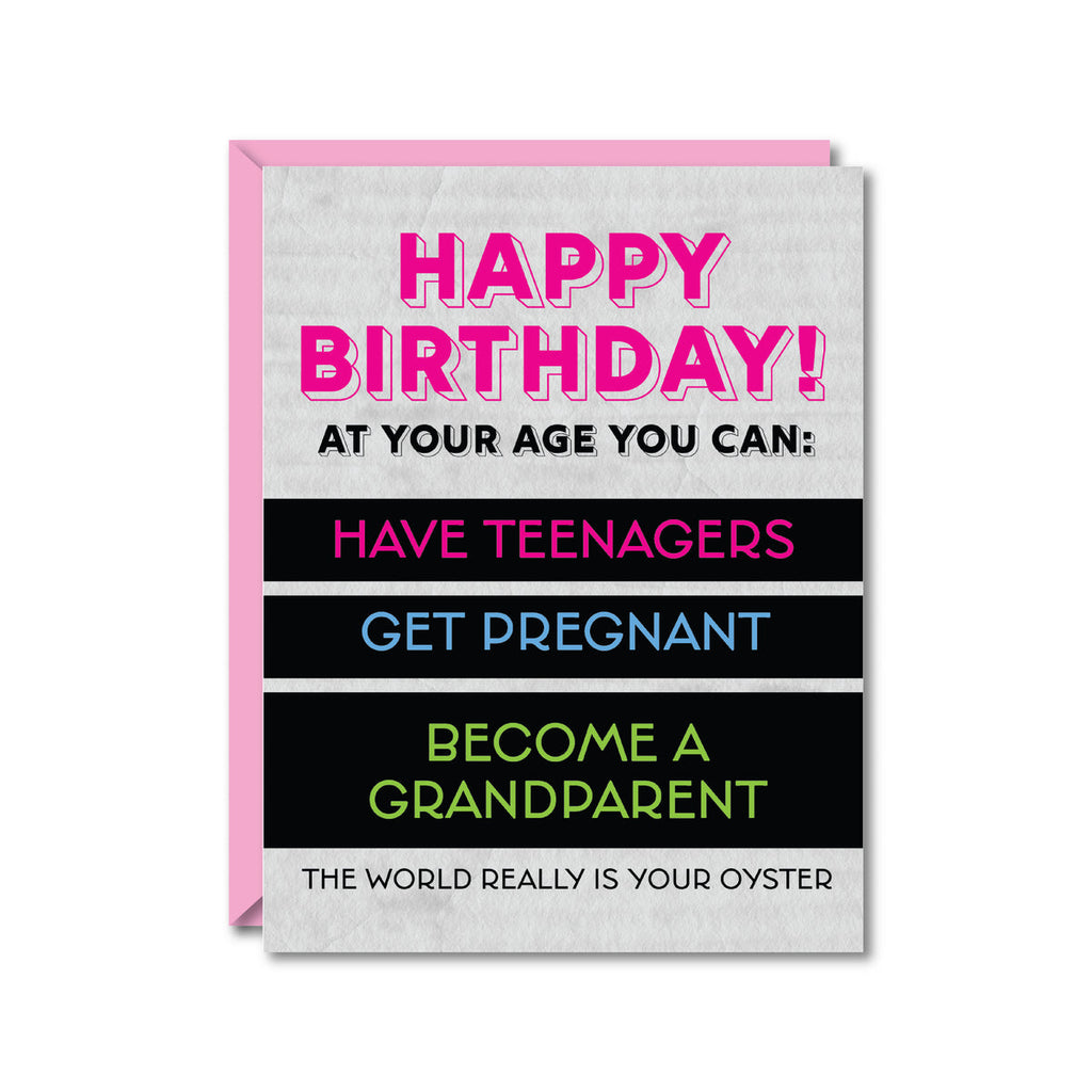 Gray card reading "Happy Birthday! At your age you can: Have teenagers Get Pregnant Become a grandparent The world really is your oyster"