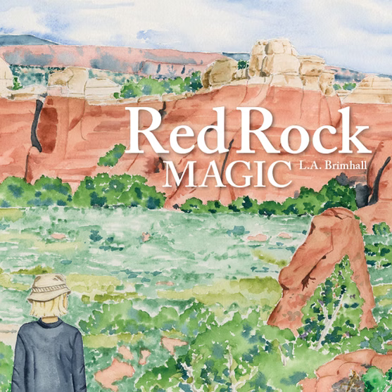 Cover of the book titled, "Red Rock Magic" by L.A. Brimhall. It shows the red rocks of Utah on a large landscape with a girl in the foreground facing the landscape. From the back you can see she is wearing an outdoorsy hat and has a short blonde haircut. 