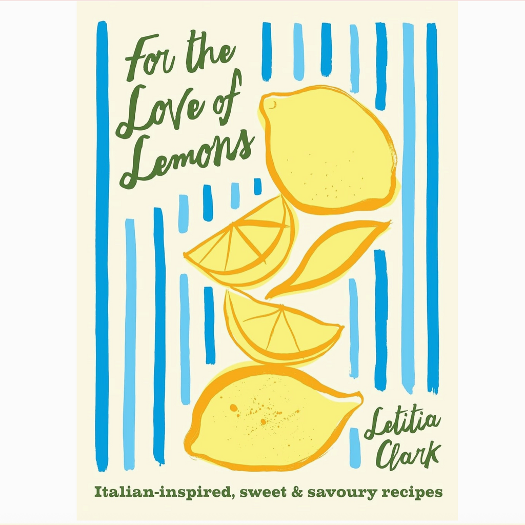 For the Love of Lemons by Letitia Clark. Italian-inspired, sweet & savoury recipes. 