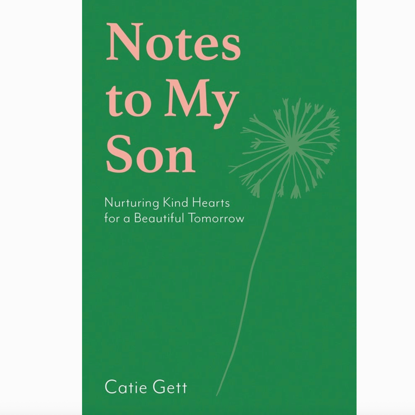 Notes to My Son; Nurturing Kind Hearts for a Beautiful Tomorrow by Catie Gett