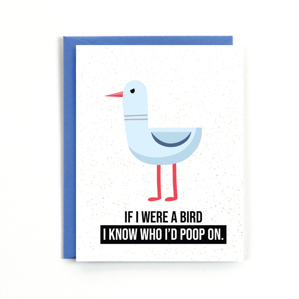 If I were a bird I know who I'd bird poop on Card - Public School Paper Co.   Size A2 (4.25" x 5.5") Blank Inside Includes one brown kraft envelope Designed & Printed in the USA