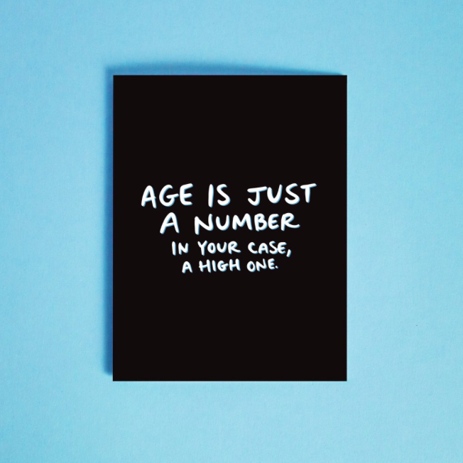 Age is Just a Number in Your Case a High One. Card  * Blank inside, envelope included  * 4.25" x 5.5" * Locally printed on heavyweight cardstock